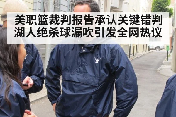 美职篮裁判报告承认关键错判 湖人绝杀球漏吹引发全网热议